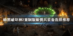 《暗黑破坏神2重制版》雇佣兵怎么选择 雇佣兵装备选择推荐